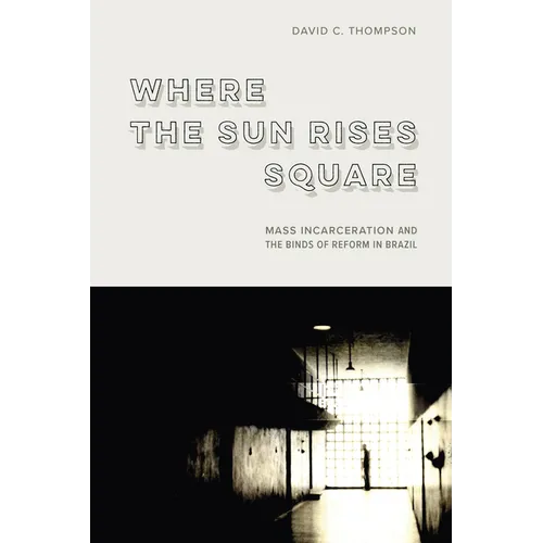 Where the Sun Rises Square: Mass Incarceration and the Binds of Reform in Brazil