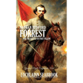 Nathan Bedford Forrest and the Battle of Fort Pillow: Yankee Myth, Confederate Fact