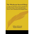 The Wesleyan Sacred Harp: A Collection Of Choice Tunes And Hymns For Prayer Class, And Camp Meetings, Choirs, And Congregational Singing (1856)