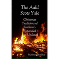 The Auld Scots Yule: Christmas Traditions of Scotland - Expanded and Updated