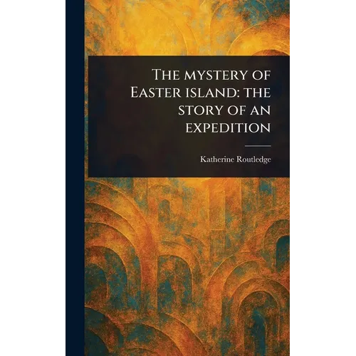 The Mystery of Easter Island: the Story of an Expedition