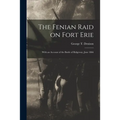 The Fenian Raid on Fort Erie [microform]: With an Account of the Battle of Ridgeway, June 1866