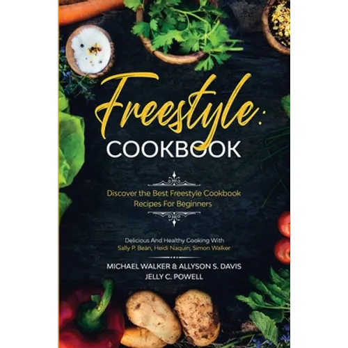 Freestyle Cookbook: Discover the Best Freestyle Cookbook Recipes For Beginners - Delicious And Healthy Cooking: With Sally P. Bean & Heidi Naquin & Si