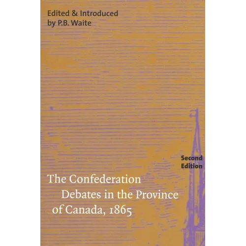The Confederation Debates in the Province of Canada, 1865