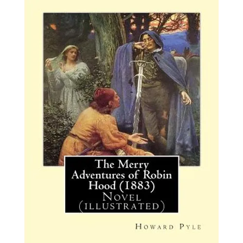 The Merry Adventures of Robin Hood (1883). By: Howard Pyle: Novel (illustrated)