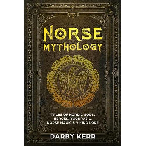 Norse Mythology: Tales of Nordic Gods, Heroes, Yggdrasil, Norse Magic & Viking Lore