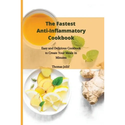The Fastest Anti-Inflammatory Cookbook: Easy and Delicious Cookbook to Create Your Meals in Minutes