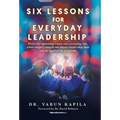 Six Lessons for Everyday Leadership: From the Operating Room Into Everyday Life, What Surgery Taught Me About Leadership That Can Be Applied by Everyo