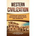 Western Civilization: A Captivating Guide to Ancient Greek and Roman Civilizations, Christianity, Medieval Europe, and Modern Times