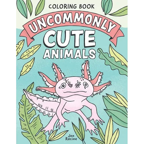 Uncommonly Cute Animals Coloring Book: Adorable and Unusual Animals from Around the World