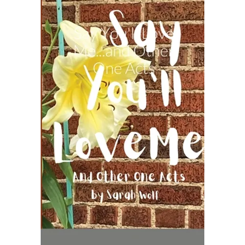 Say You'll Love Me...and Other One Acts