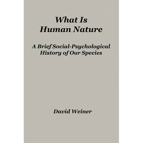 What Is Human Nature: A Brief Social-Psychological History of Our Species