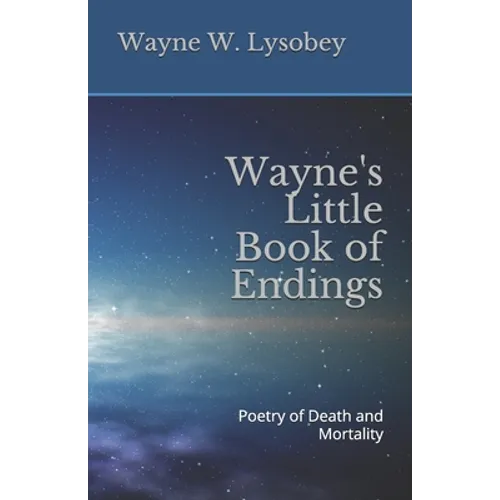 Wayne's Little Book of Endings: Poetry of Death and Mortality