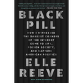 Black Pill: How I Witnessed the Darkest Corners of the Internet Come to Life, Poison Society, and Capture American Politics