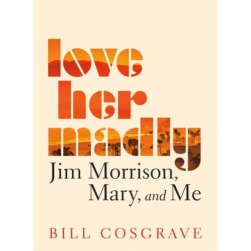 Love Her Madly: Jim Morrison, Mary, and Me