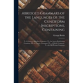 Abridged Grammars of the Languages of the Cuneiform Inscriptions, Containing: I.--A Sumero-Akkadian Grammar. II.--An Assyro-Babylonian Grammar. III.--