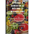 Aprende a Aumentar Al Máximo Tu Metabolismo: Baja de Peso Acelerando La Quema de Calorías, Adelgaza Rápidamente Con Un Metabolismo Basal Ultra Poderos