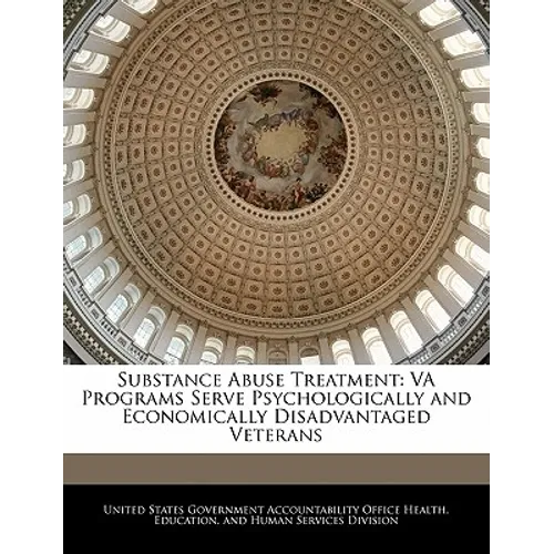 Substance Abuse Treatment: Va Programs Serve Psychologically and Economically Disadvantaged Veterans