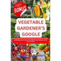 Vegetable Gardener's Google: A Comprehensive Guide to Gardening Hacks, Companion Planting, Soil Mastery, Pest Control, And Nutrient-Rich Harvests.