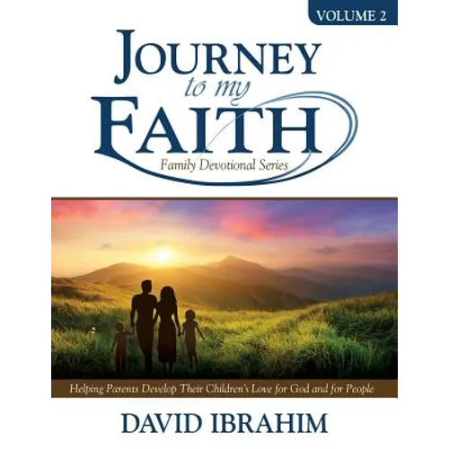 Journey to My Faith Family Devotional Series Volume 2: Helping Parents Develop Their Children's Love for God and for People