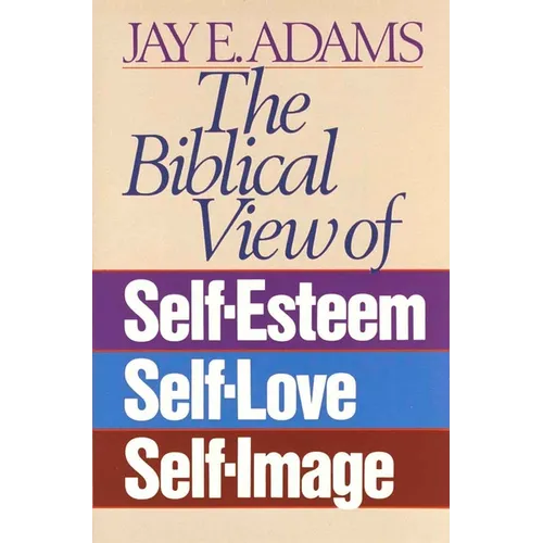 The Biblical View of Self-Esteem, Self-Love, and Self-Image