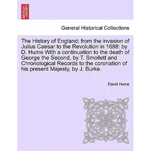 The History of England; from the invasion of Julius Caesar to the Revolution in 1688: by D. Hume With a continuation to the death of George the Second