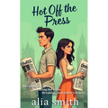 Hot Off the Press: A rivals-to-lovers, second-chance romance with headlines, heartbreak, and a story they can't walk away from.