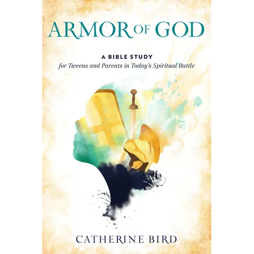 Armor of God: A Bible Study for Tweens and Parents in Today's Spiritual Battle