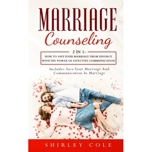Marriage Counseling: 2 In 1: How To Save Your Marriage from Divorce With The Power Of Effective Communication