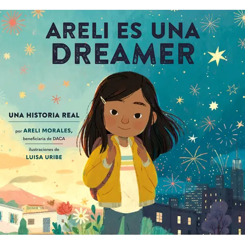 Areli Es Una Dreamer (Areli Is a Dreamer Spanish Edition): Una Historia Real Por Areli Morales, Beneficiaria de Daca