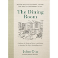 The Dining Room: Exploring the Design of Twelve Iconic Rooms in Search of the Perfect Dining Experience