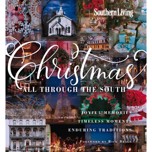 Southern Living Christmas All Through the South: Joyful Memories, Timeless Moments, Enduring Traditions