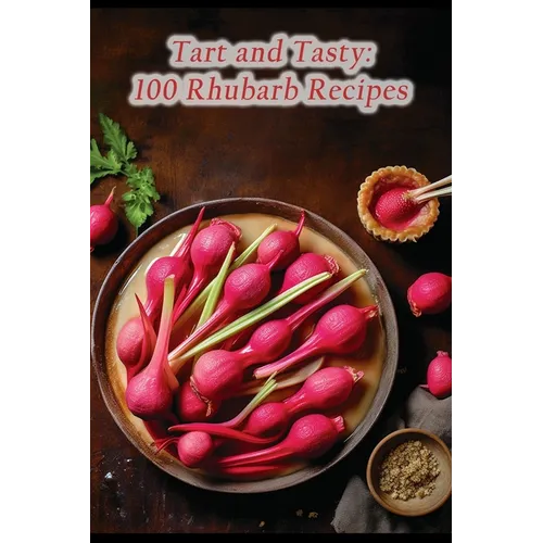 Tart and Tasty: 100 Rhubarb Recipes