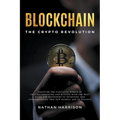 Blockchain the Crypto Revolution Discover the Fantastic World of Cryptocurrencies and Blockchain with the Best Guide for Beginners to Investing and Un