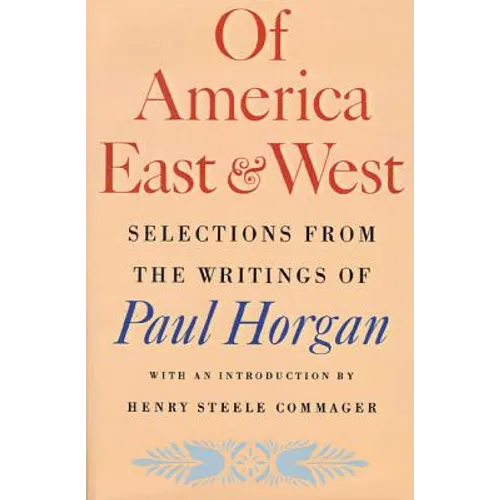 Of America East & West: Selections from the Writings of Paul Horgan