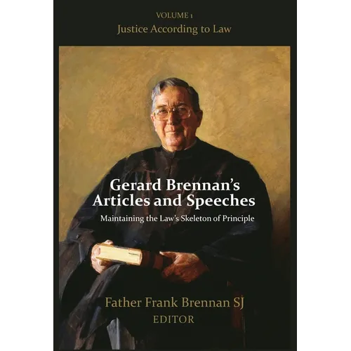 Gerard Brennan's Articles and Speeches Maintaining the Law's Skeleton of Principle: Vol 1. Justice According to Law