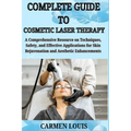 Complete Guide to Cosmetic Laser Therapy: A Comprehensive Resource on Techniques, Safety, and Effective Applications for Skin Rejuvenation and Aesthet