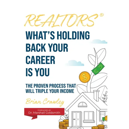 Realtors: What's Holding Back Your Career Is You: The Proven Process That Will Triple Your Income