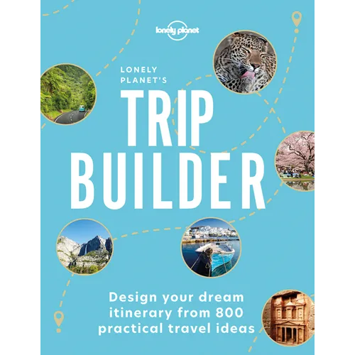 Lonely Planet's Trip Builder: Over 800 Ideas for Your Next Getaway Travel Planning Tips & Inspiring Itineraries Active, Culture, Art, Beach & Wildlife