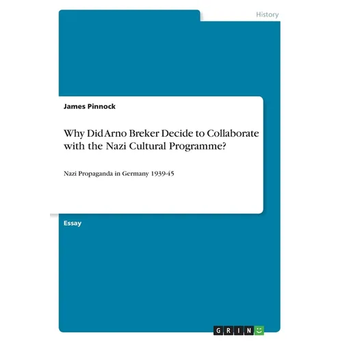 Why Did Arno Breker Decide to Collaborate with the Nazi Cultural Programme?: Nazi Propaganda in Germany 1939-45