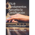 Itil(r) Fundamentos Aprueba La Certificación: Todo Lo Necesario Para Que Apruebes La Certificación En El Primer Intento.