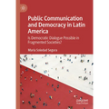 Public Communication and Democracy in Latin America: Is Democratic Dialogue Possible in Fragmented Societies?