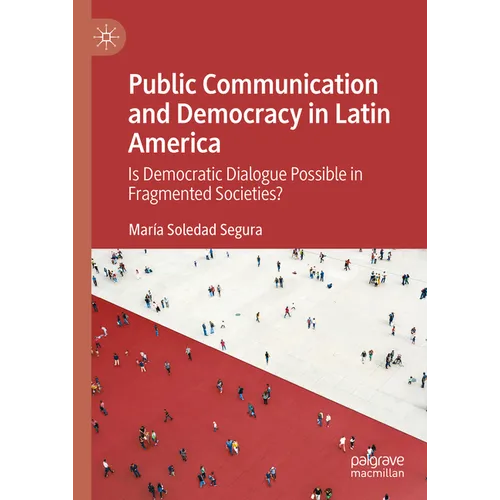 Public Communication and Democracy in Latin America: Is Democratic Dialogue Possible in Fragmented Societies?