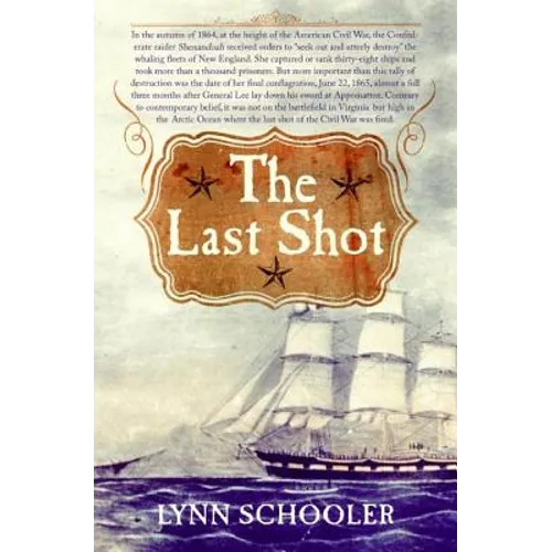 The Last Shot: The Incredible Story of the C.S.S. Shenandoah and the True Conclusion of the American Civil War