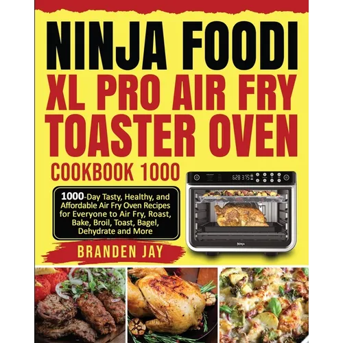 Ninja Foodi XL Pro Air Fry Toaster Oven Cookbook 1000: 1000-Day Tasty, Healthy, and Affordable Air Fry Oven Recipes for Everyone to Air Fry, Roast, Ba