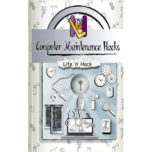 Computer Maintenance Hacks: 15 Simple Practical Hacks to Optimize, Speed Up and Make Computer Faster