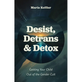 Desist, Detrans & Detox: Getting Your Child Out of the Gender Cult