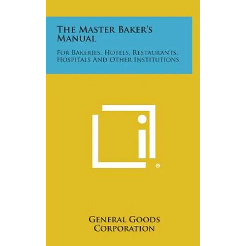 The Master Baker's Manual: For Bakeries, Hotels, Restaurants, Hospitals and Other Institutions