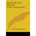 Speeches By C. H. Spurgeon: At Home And Abroad (1878)