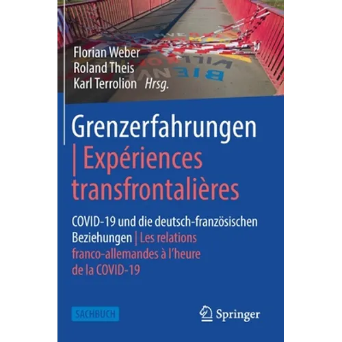 Grenzerfahrungen Expériences Transfrontalières: Covid-19 Und Die Deutsch-Französischen Beziehungen Les Relations Franco-Allemandes À l'Heure de la Cov